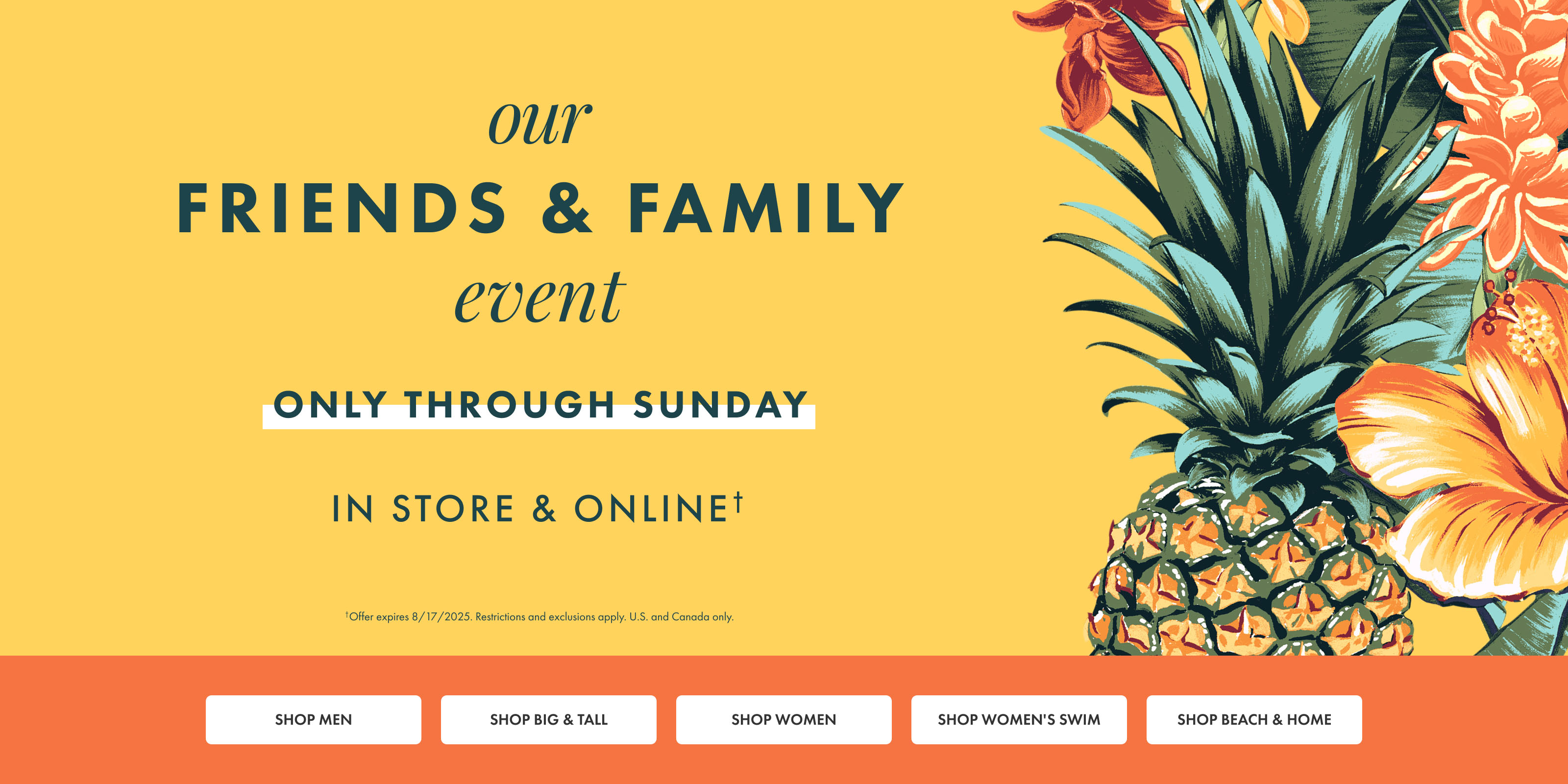 Our Friends and Family Event. Offer expires 8/17/2025. Restrictions and exclusions apply.