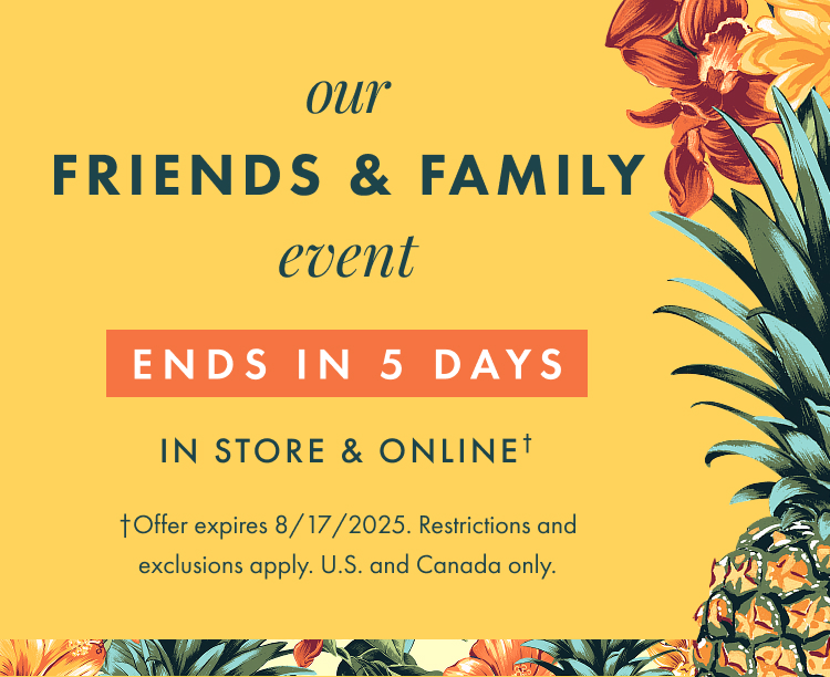Our Friends and Family Event ends in 5 days. Offer expires 8/17/2025. Restrictions and exclusions apply.