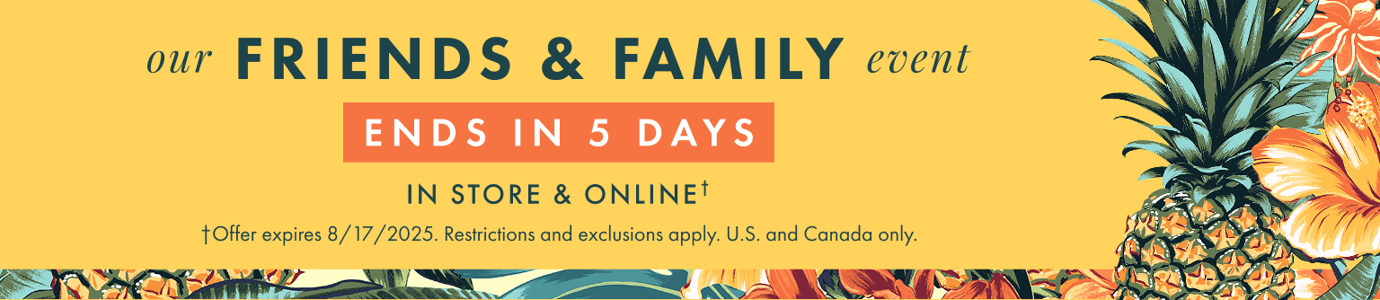 Our Friends and Family Event ends in 5 days. Offer expires 8/17/2025. Restrictions and exclusions apply.