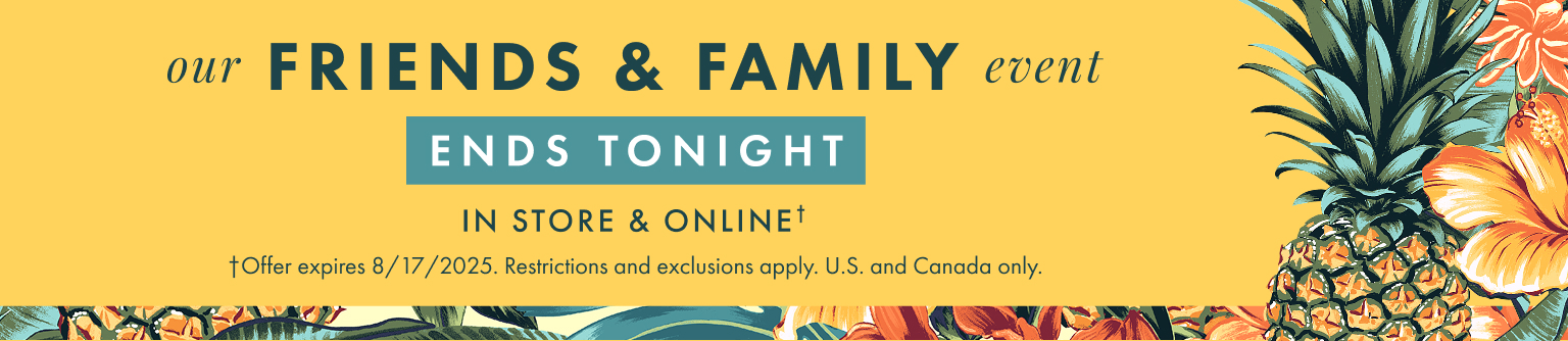 Our Friends and Family Event ends tonight. Offer expires 8/17/2025. Restrictions and exclusions apply.
