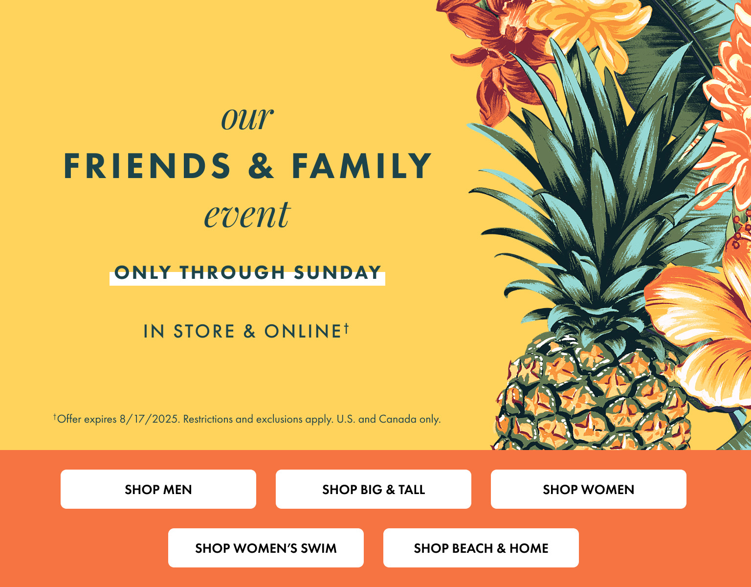 Our Friends and Family Event. Offer expires 8/17/2025. Restrictions and exclusions apply.