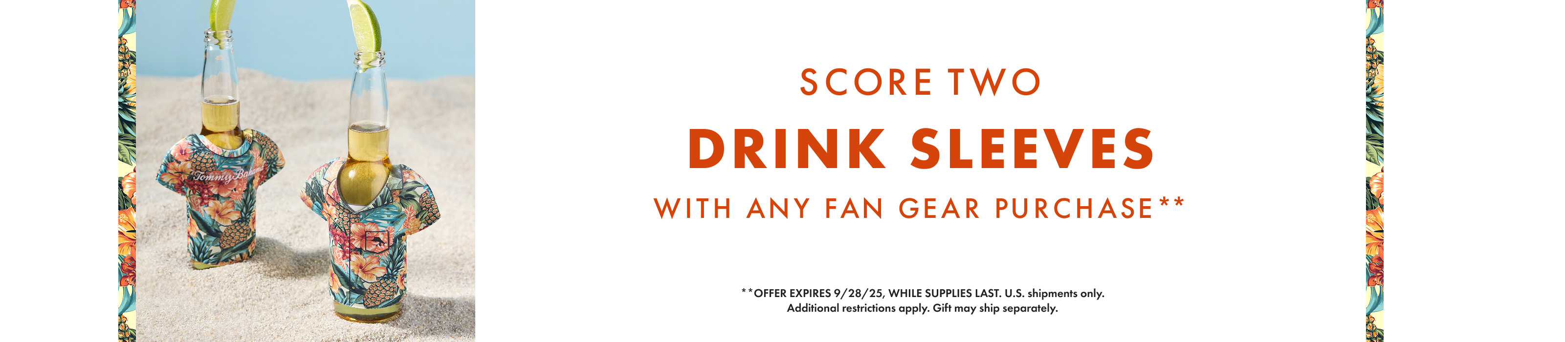 Score two drink sleeves with any fan gear purchase.** Offer valid through September 28, 2025, while supplies last. U.S. only.