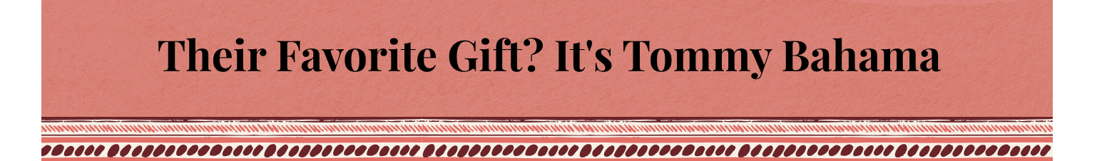 Their Favorite Gift? It's Tommy Bahama