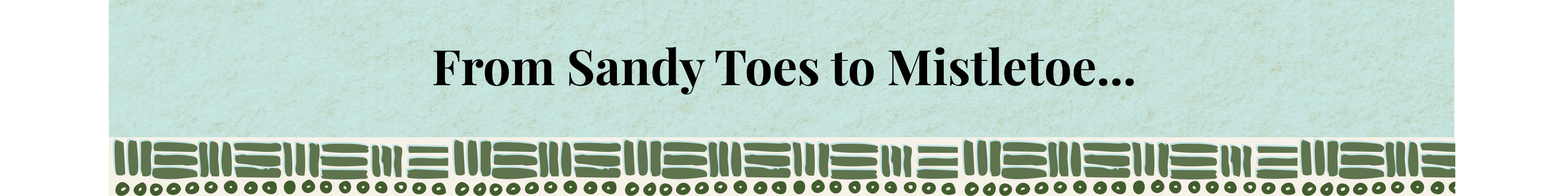 From Sandy Toes to Mistletoe...