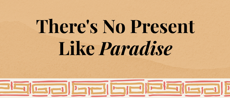 There's No Present Like Paradise
