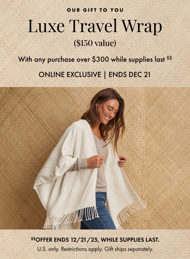 Luxe Travel Wrap with any purchase over $300 while supplies last. Ends December 21, 2025. U.S. Only. Restrictions apply.