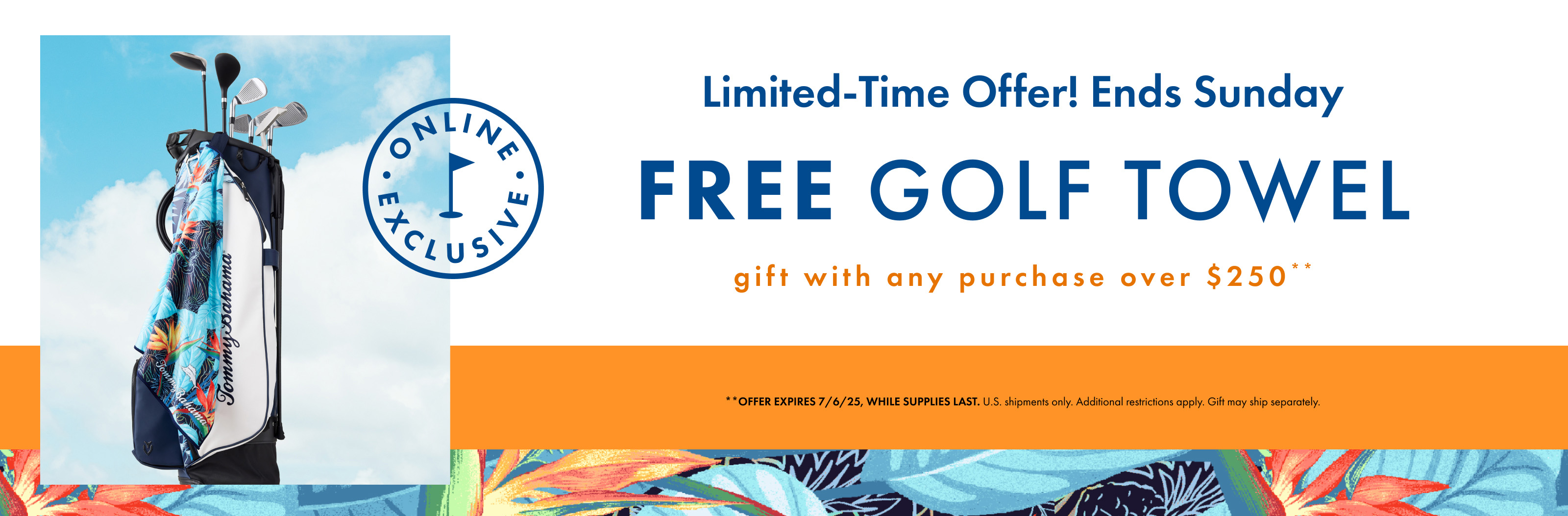 Limited Time Offer. Ends Sunday. Free Golf Towel gift with any purchase over $250. Offer expires 7/6/25, while supplies last.