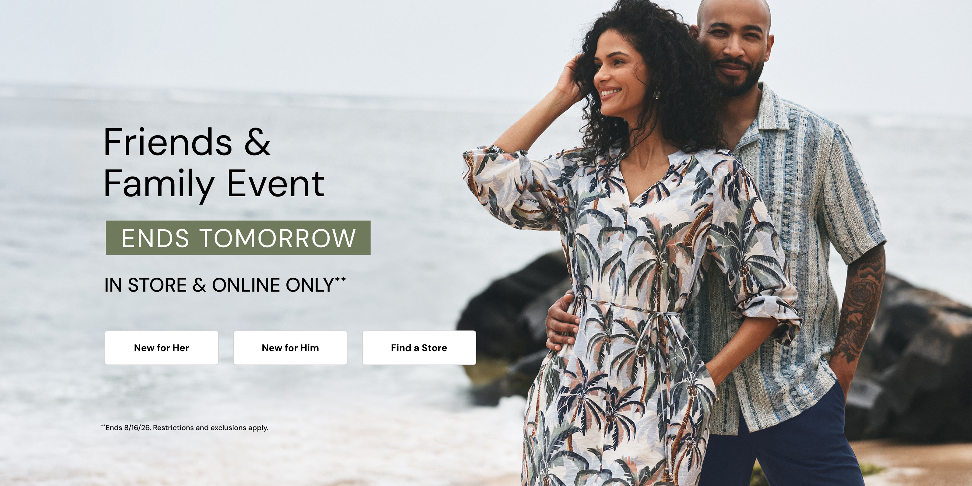 Friends and Family Event. Ends Tomorrow. Restrictions and Exclusions apply.