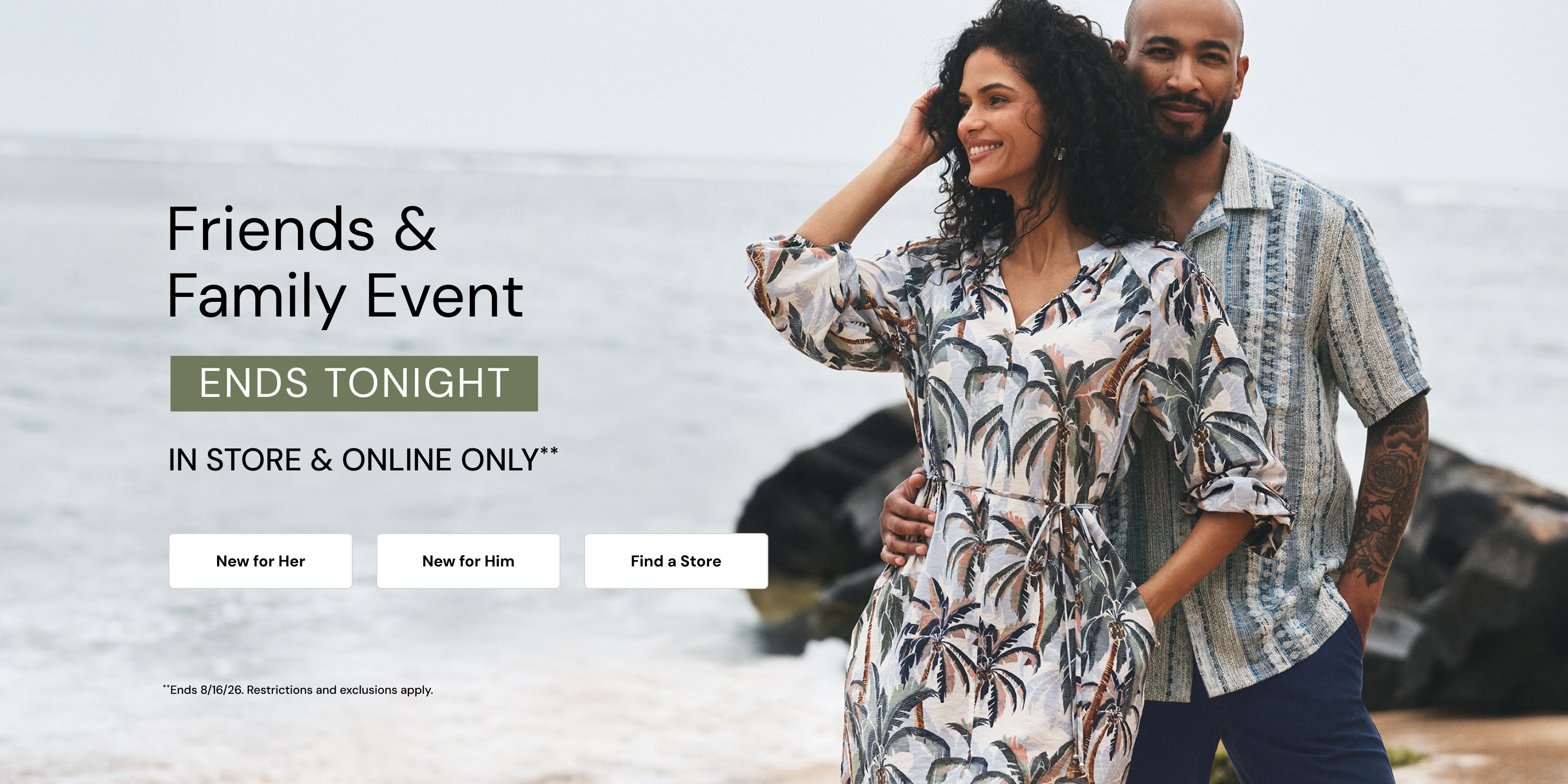 Friends and Family Event. Ends Tonight. Restrictions and Exclusions apply.