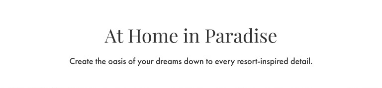 At Home in Paradise | Create The Oasis Of Your Dreams