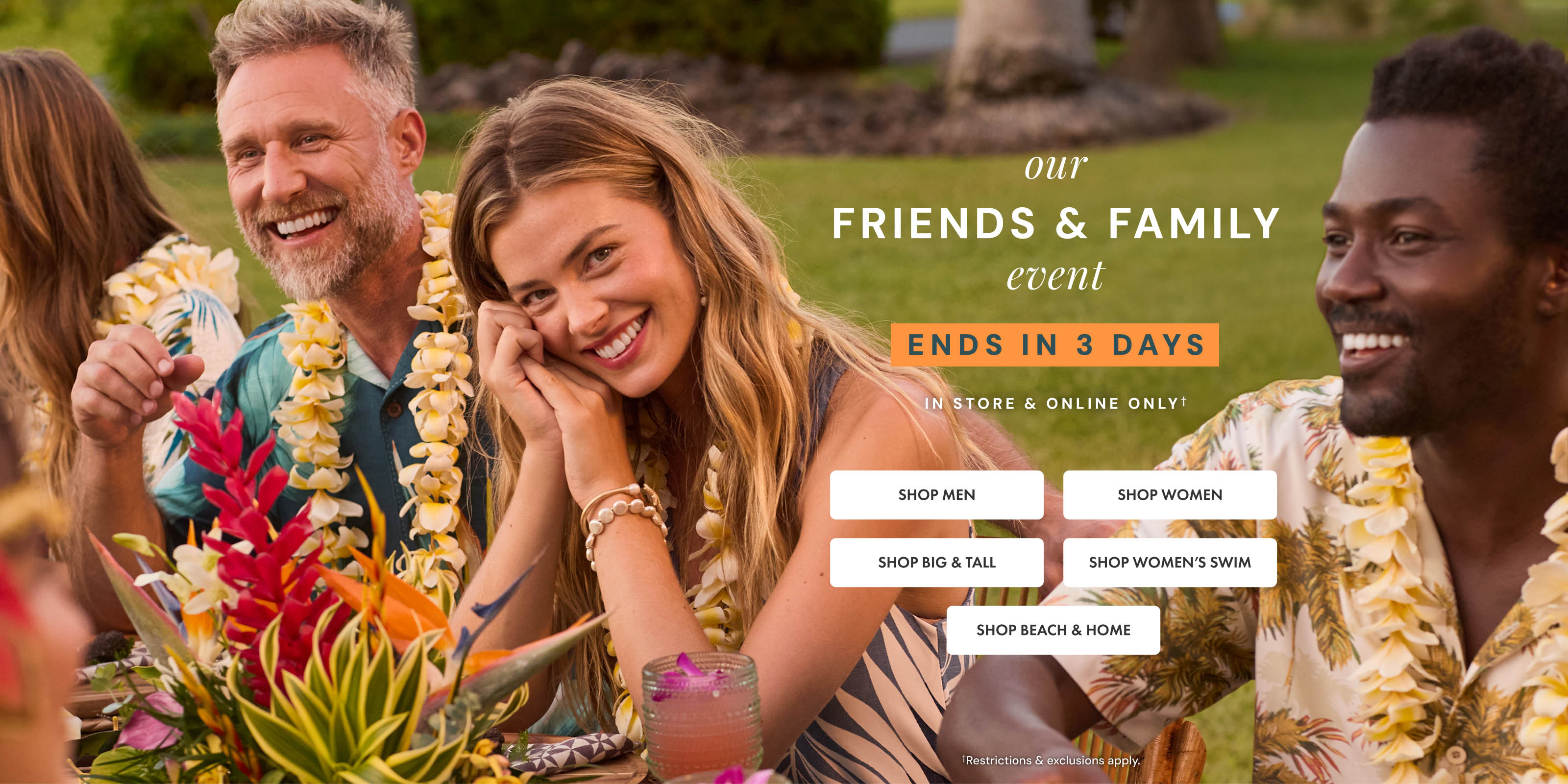 Our Friends and Family Event. Ends in 3 Days on Sunday, March 15. In store and online only. Restrictions and exclusions apply.