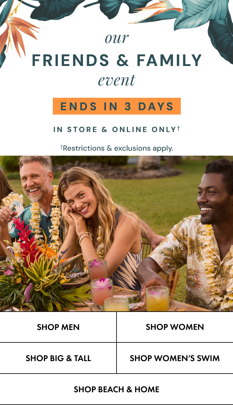 Our Friends and Family Event. Ends in 3 Days on Sunday, March 15. In store and online only. Restrictions and exclusions apply.