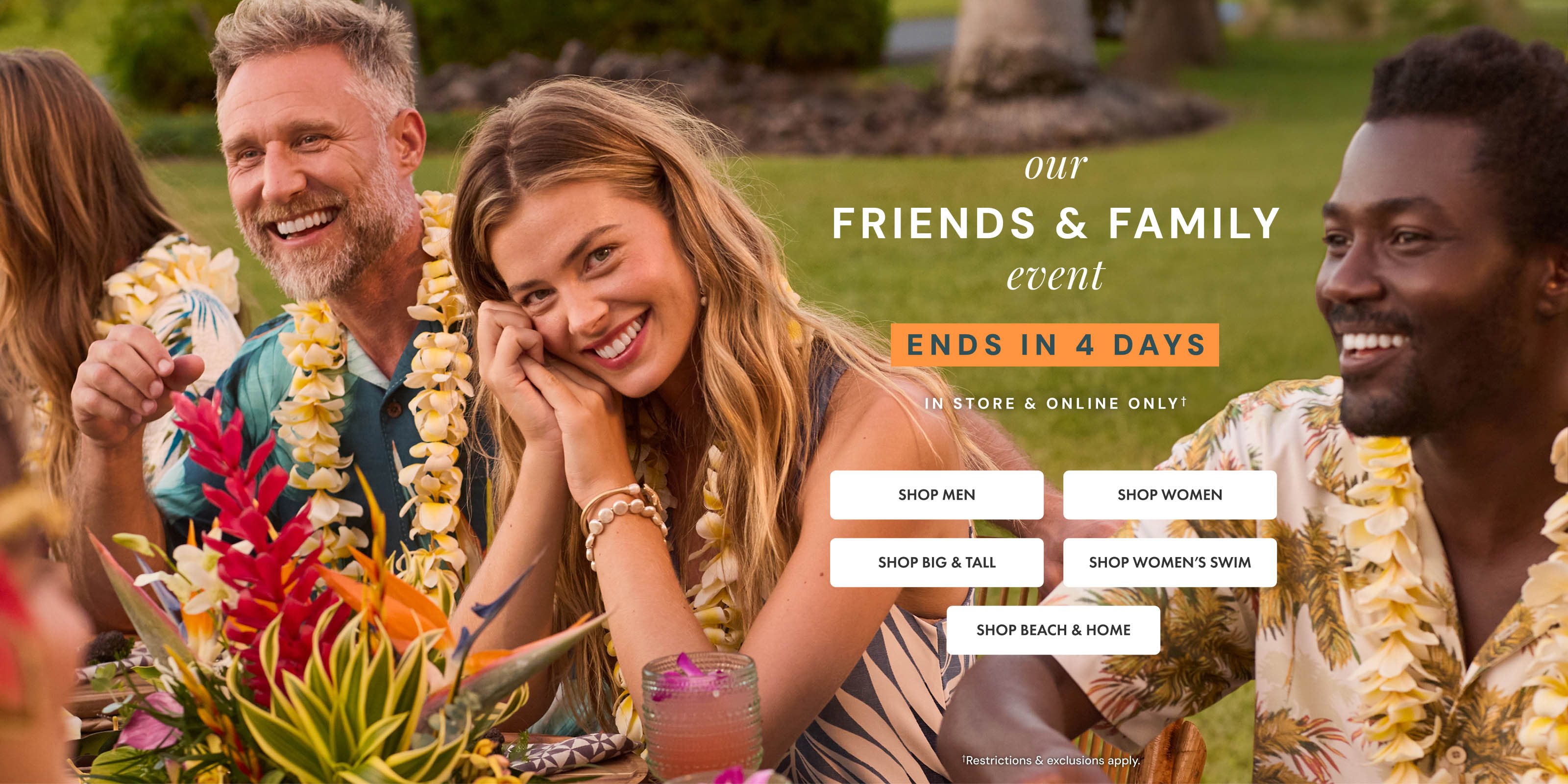 Our Friends and Family Event. Ends in 4 Days on Sunday, March 15. In store and online only. Restrictions and exclusions apply.