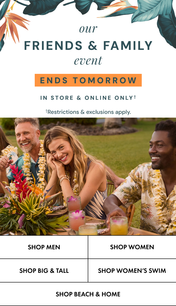 Our Friends and Family Event. Ends Tomorrow on Sunday, March 15. In store and online only. Restrictions and exclusions apply.