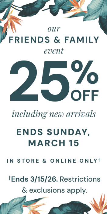 Our Friends & Family Event: 25% Off Through March 15th