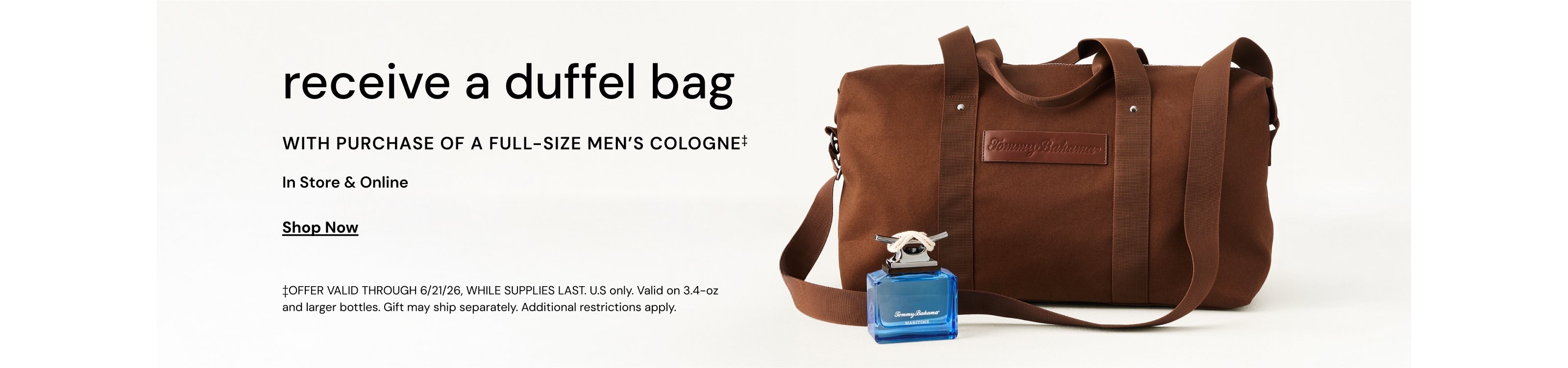 Receive a duffle bag with purchase of a full size mens cologne, restrictions apply.