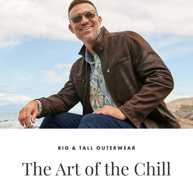 The Art of the Chill | Big & Tall Outerwear