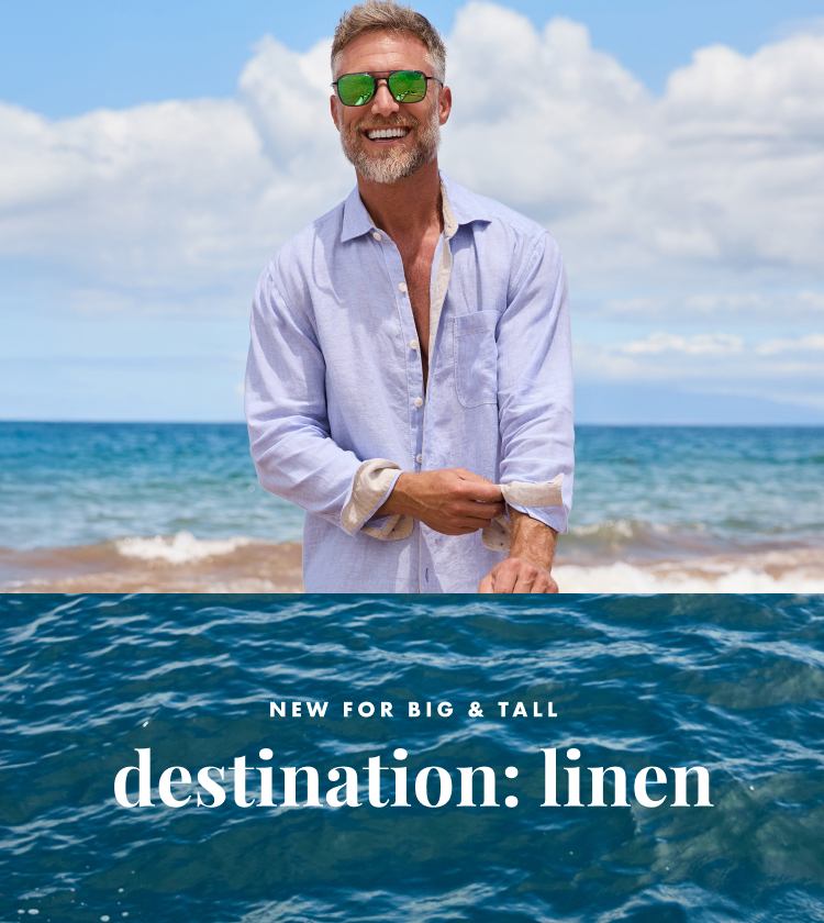 New For Big & Tall | Destination: Linen