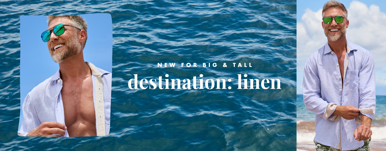 New For Big & Tall | Destination: Linen