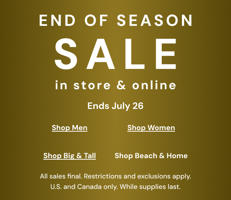 End of Season Sale online and select stores. All sales final. While supplies last.