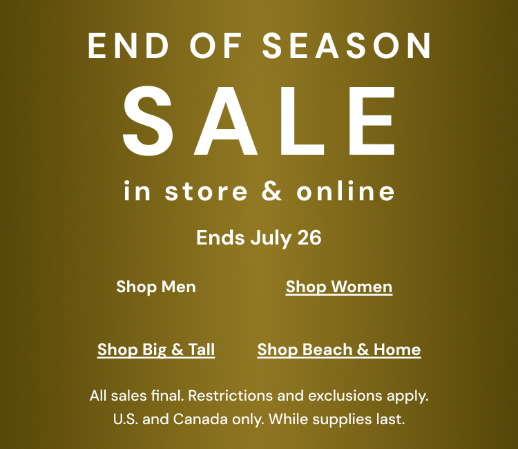 End of Season Sale online and select stores. All sales final. While supplies last.