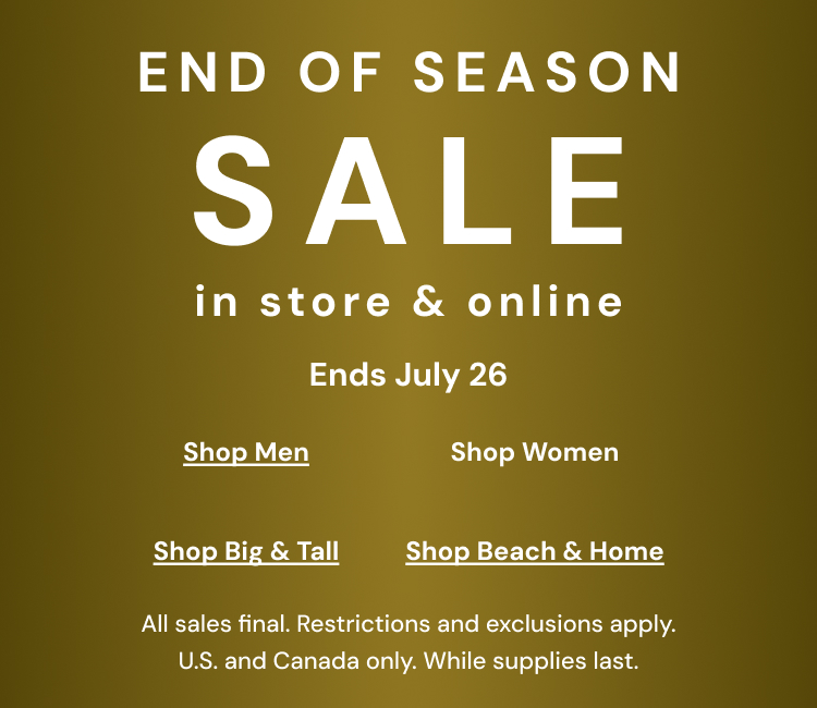End of Season Sale online and select stores. All sales final. While supplies last.