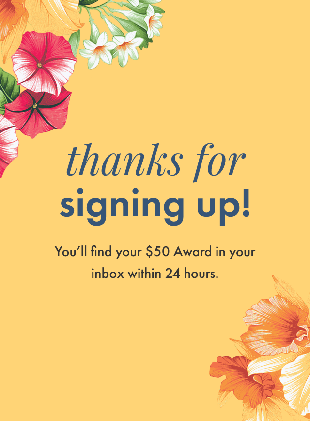 Thanks for signing up! You'll find your $50 award in your inbox within 24 hours.