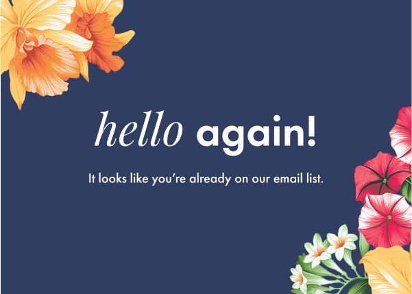 It looks like you're already on our email list.