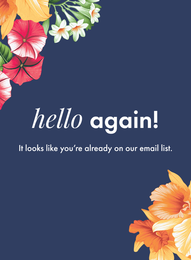 It looks like you're already on our email list.