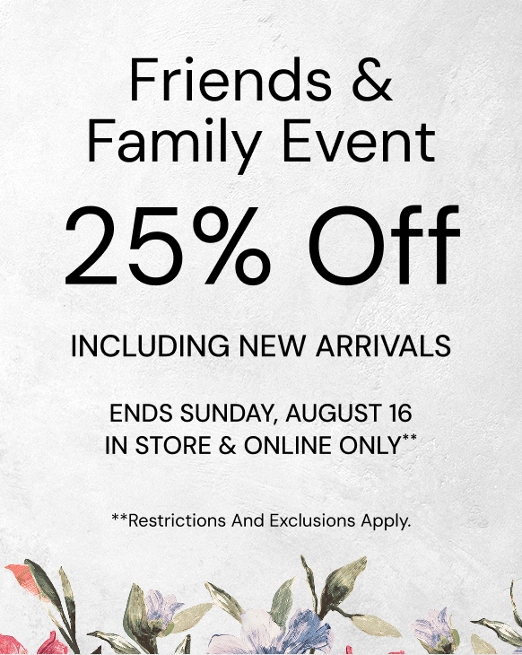 Our Friends & Family Event: 25% Off Through August 16th