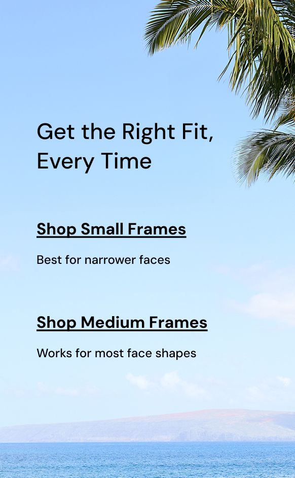 Get The Right Fit, Every Time - Small & Medium Frames