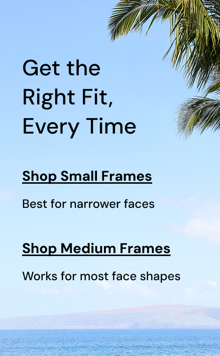 Get The Right Fit, Every Time - Small & Medium Frames